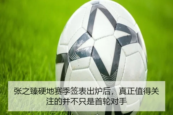 张之臻硬地赛季签表出炉后，真正值得关注的并不只是首轮对手